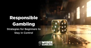 Responsible Gambling: Strategies for Beginners to Stay in Control